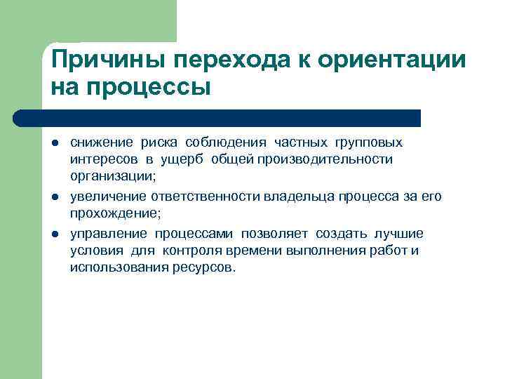 Причины перехода к ориентации на процессы l l l снижение риска соблюдения частных групповых