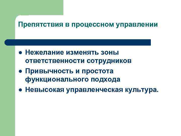 Препятствия в процессном управлении l l l Нежелание изменять зоны ответственности сотрудников Привычность и