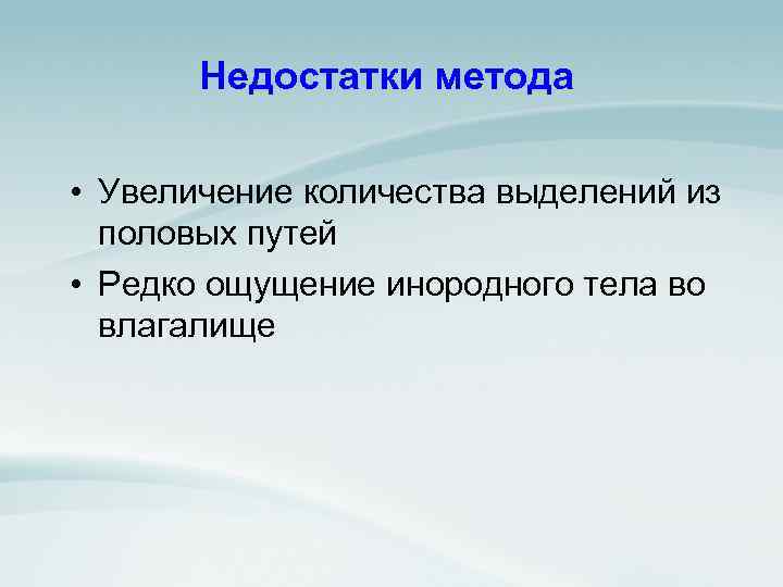 Недостатки метода • Увеличение количества выделений из половых путей • Редко ощущение инородного тела