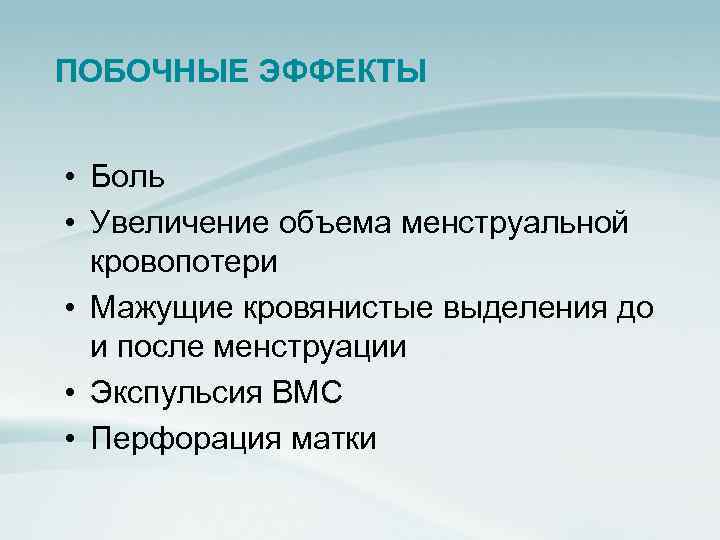 ПОБОЧНЫЕ ЭФФЕКТЫ • Боль • Увеличение объема менструальной кровопотери • Мажущие кровянистые выделения до