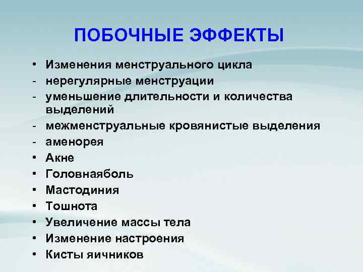 ПОБОЧНЫЕ ЭФФЕКТЫ • Изменения менструального цикла - нерегулярные менструации - уменьшение длительности и количества