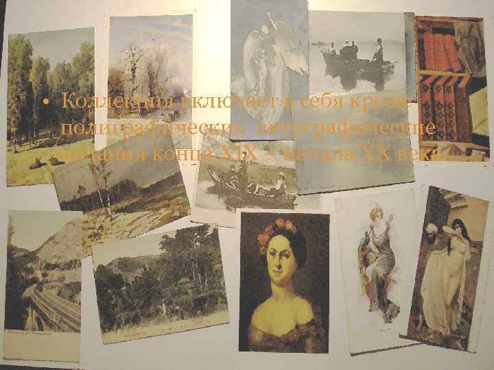  • Коллекция включает в себя кроме полиграфических литографические издания конца XIX – начала