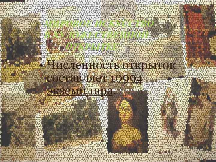 МИРОВОЕ ИСКУССТВО В ХУДОЖЕСТВЕННОЙ ОТКРЫТКЕ • Численность открыток составляет 10994 экземпляра. 