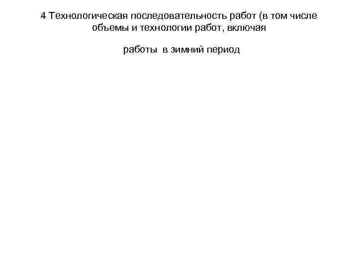 4 Технологическая последовательность работ (в том числе объемы и технологии работ, включая работы в