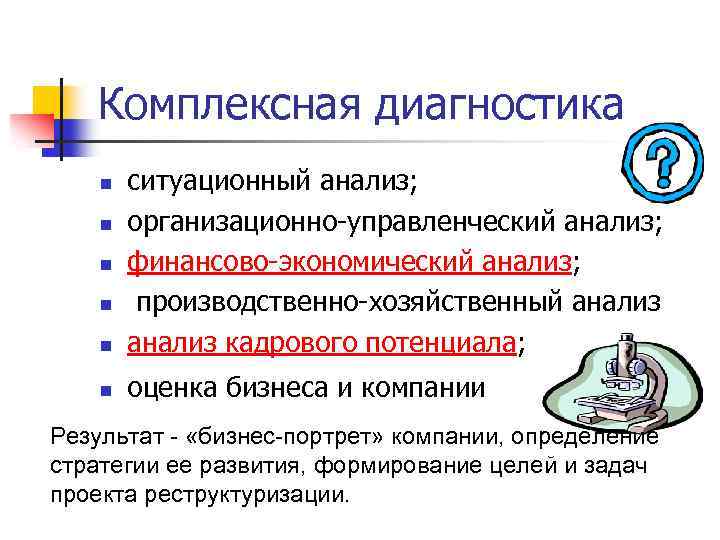 Комплексная диагностика n ситуационный анализ; организационно-управленческий анализ; финансово-экономический анализ; производственно-хозяйственный анализ кадрового потенциала; n