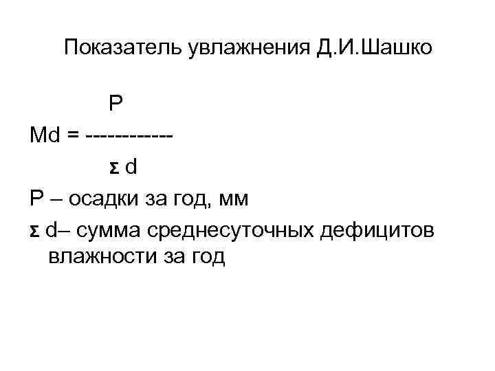 Показатель увлажнения Д. И. Шашко P Md = ------Σd P – осадки за год,