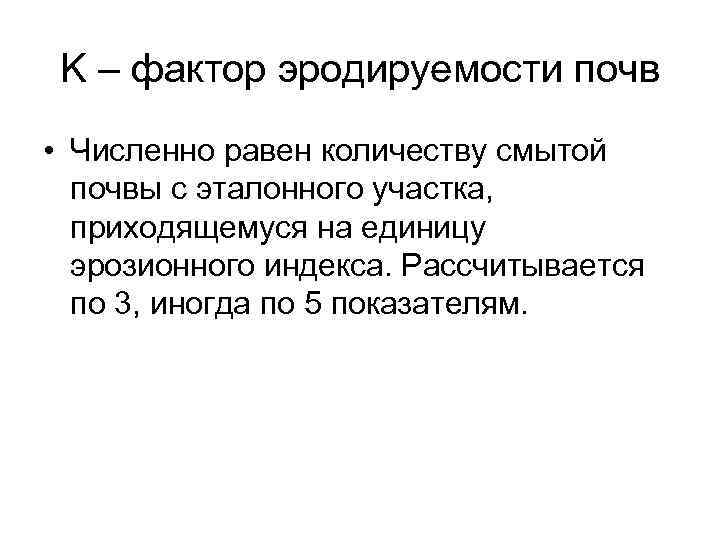K – фактор эродируемости почв • Численно равен количеству смытой почвы с эталонного участка,