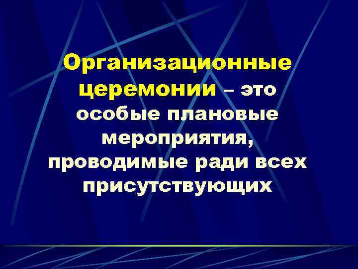 Организационные церемонии – это особые плановые мероприятия, проводимые ради всех присутствующих 