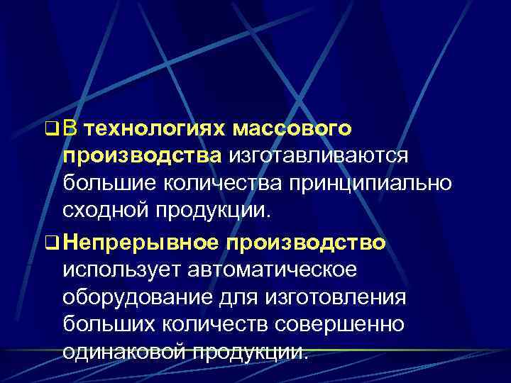 q В технологиях массового производства изготавливаются большие количества принципиально сходной продукции. q Непрерывное производство