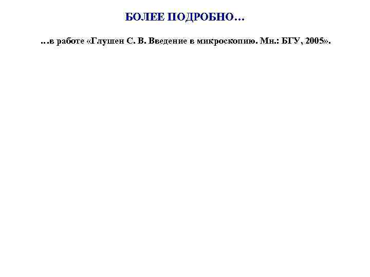 БОЛЕЕ ПОДРОБНО… …в работе «Глушен С. В. Введение в микроскопию. Мн. : БГУ, 2005»
