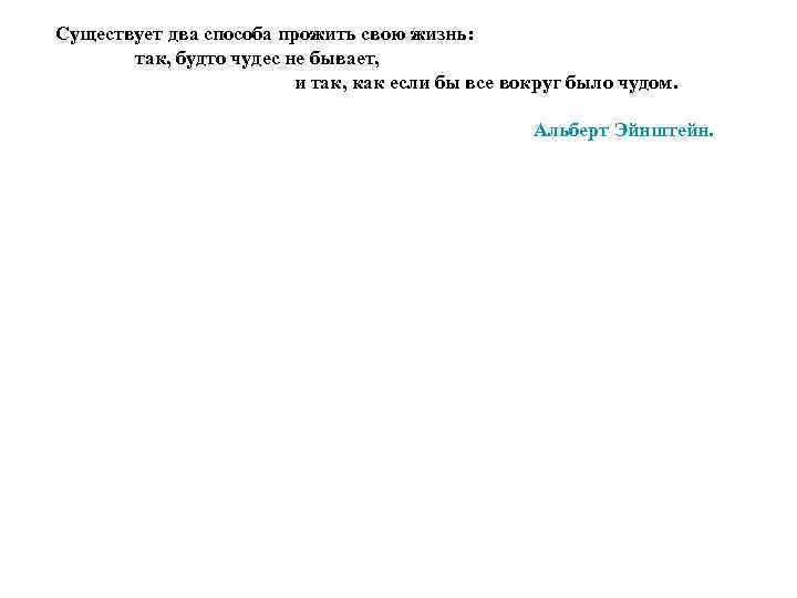 Существует два способа прожить свою жизнь: так, будто чудес не бывает, и так, как