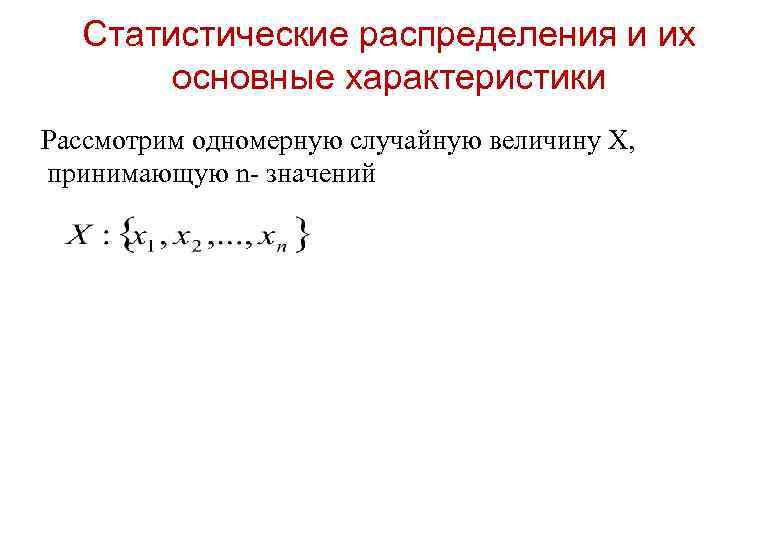 Статистические распределения и их основные характеристики Рассмотрим одномерную случайную величину Х, принимающую n- значений