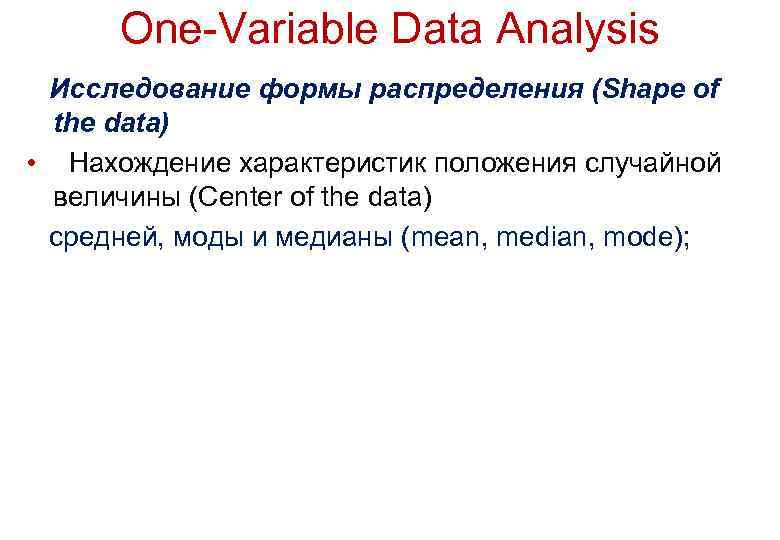 One-Variable Data Analysis Исследование формы распределения (Shape of the data) • Нахождение характеристик положения