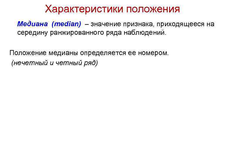 Характеристики положения Медиана (median) – значение признака, приходящееся на середину ранжированного ряда наблюдений. Положение