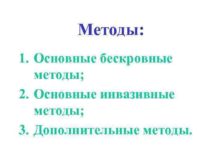 Методы: 1. Основные бескровные методы; 2. Основные инвазивные методы; 3. Дополнительные методы. 