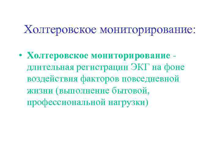 Холтеровское мониторирование: • Холтеровское мониторирование длительная регистрации ЭКГ на фоне воздействия факторов повседневной жизни