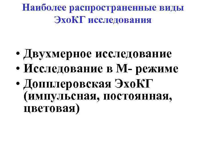 Наиболее распространенные виды Эхо. КГ исследования • Двухмерное исследование • Исследование в М- режиме
