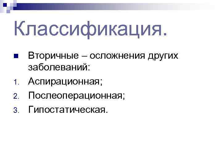 Классификация. n 1. 2. 3. Вторичные – осложнения других заболеваний: Аспирационная; Послеоперационная; Гипостатическая. 