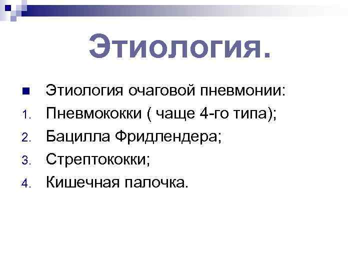 Этиология. n 1. 2. 3. 4. Этиология очаговой пневмонии: Пневмококки ( чаще 4 -го