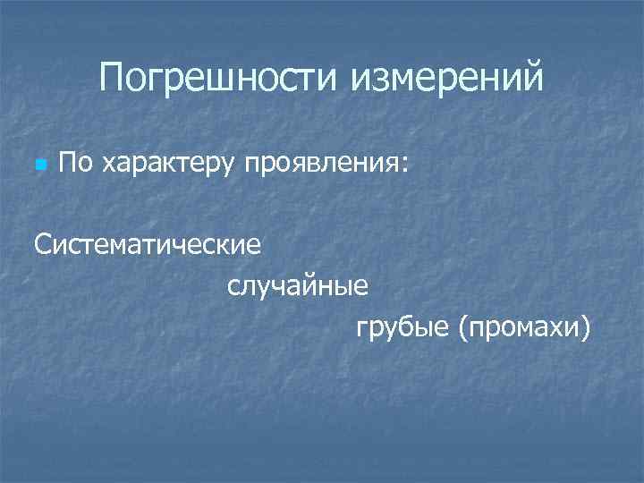 Погрешности измерений n По характеру проявления: Систематические случайные грубые (промахи) 