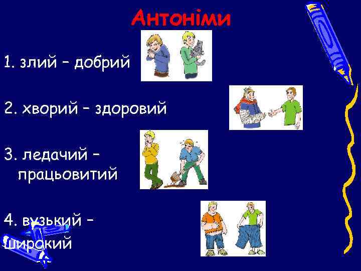 Антоніми 1. злий – добрий 2. хворий – здоровий 3. ледачий – працьовитий 4.