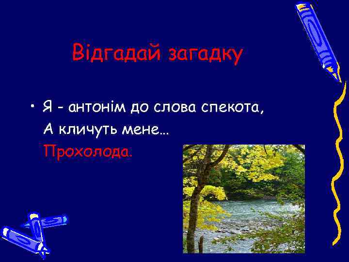 Відгадай загадку • Я - антонім до слова спекота, А кличуть мене… Прохолода. 