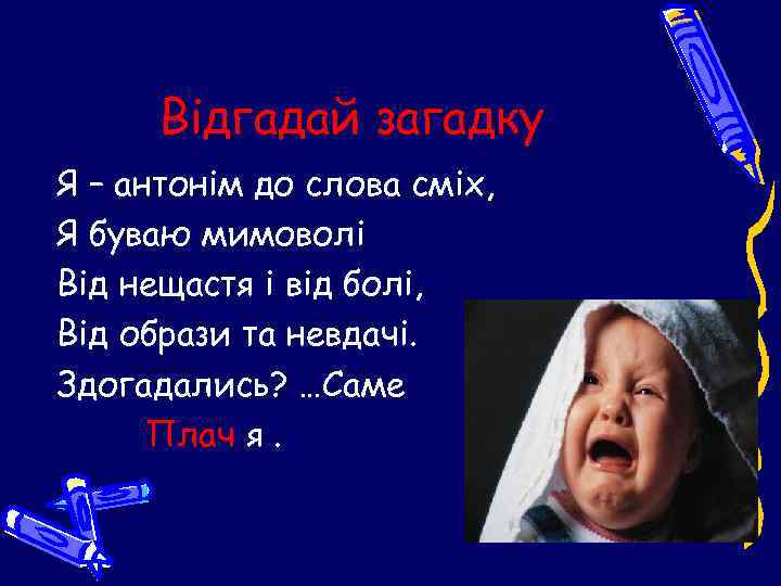 Відгадай загадку Я – антонім до слова сміх, Я буваю мимоволі Від нещастя і