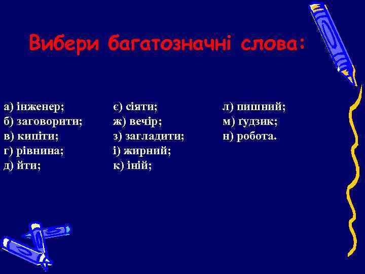 Вибери багатозначні слова: а) інженер; б) заговорити; в) кипіти; г) рівнина; д) йти; є)