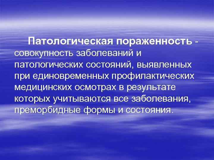 Патологическая пораженность совокупность заболеваний и патологических состояний, выявленных при единовременных профилактических медицинских осмотрах в