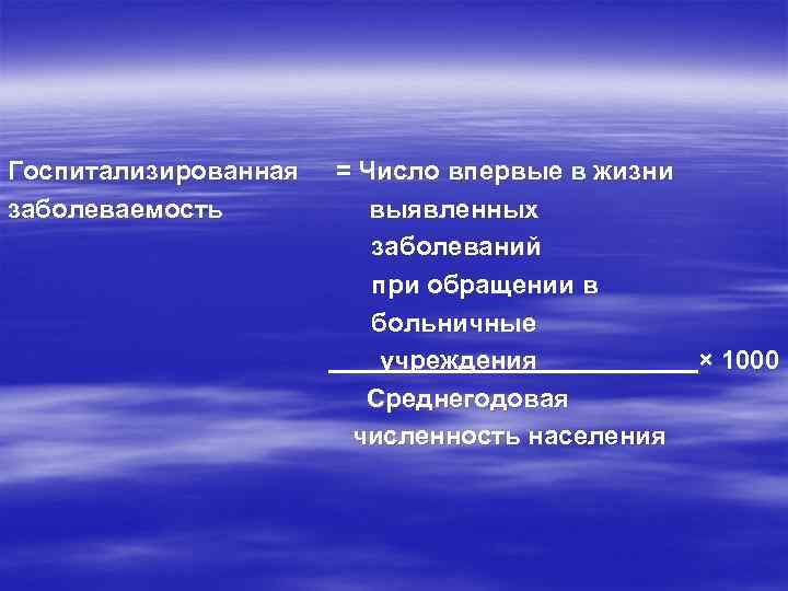 Госпитализированная заболеваемость = Число впервые в жизни выявленных заболеваний при обращении в больничные учреждения