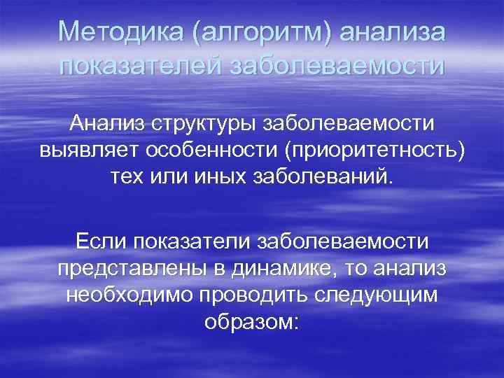 Методика (алгоритм) анализа показателей заболеваемости Анализ структуры заболеваемости выявляет особенности (приоритетность) тех или иных