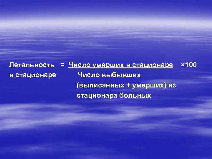 Летальность = Число умерших в стационаре × 100 в стационаре Число выбывших (выписанных +