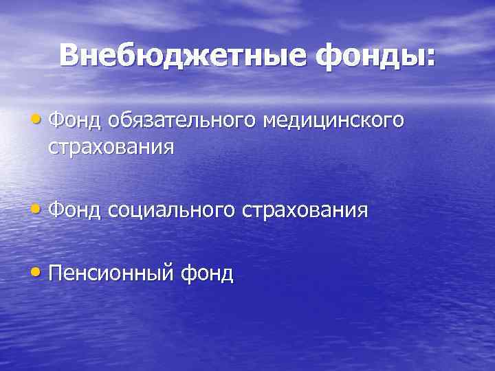 Внебюджетные фонды: • Фонд обязательного медицинского страхования • Фонд социального страхования • Пенсионный фонд