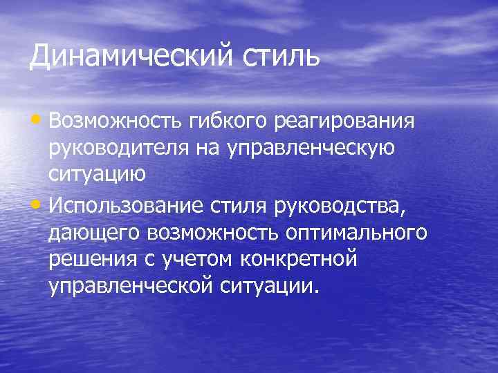 Динамический стиль • Возможность гибкого реагирования руководителя на управленческую ситуацию • Использование стиля руководства,