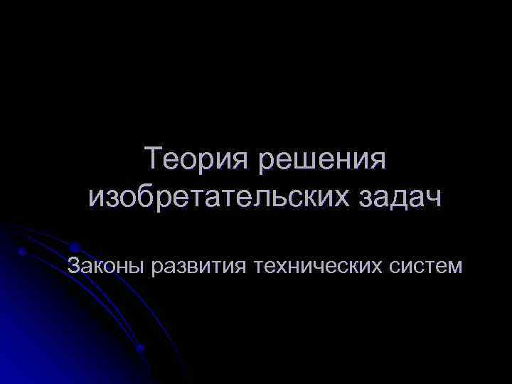 Теория решения изобретательских задач Законы развития технических систем 
