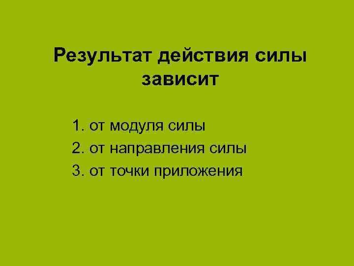 Результат действия силы зависит 1. от модуля силы 2. от направления силы 3. от