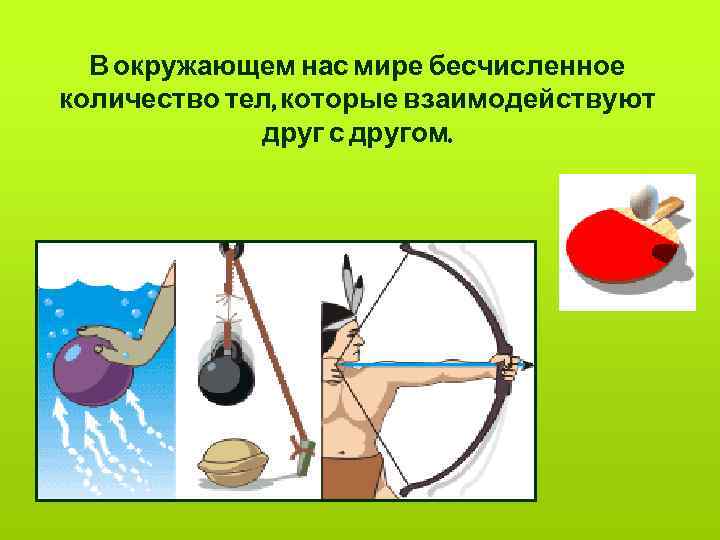В окружающем нас мире бесчисленное количество тел, которые взаимодействуют друг с другом. 