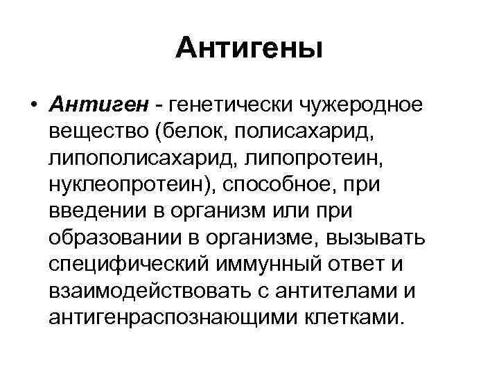 Антигены • Антиген - генетически чужеродное вещество (белок, полисахарид, липополисахарид, липопротеин, нуклеопротеин), способное, при