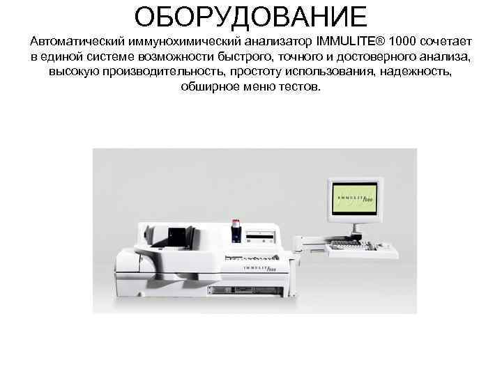 ОБОРУДОВАНИЕ Автоматический иммунохимический анализатор IMMULITE® 1000 сочетает в единой системе возможности быстрого, точного и