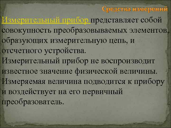 Средства измерений Измерительный прибор представляет собой совокупность преобразовываемых элементов, образующих измерительную цепь, и отсчетного