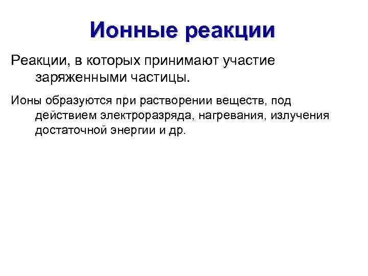 Ионные реакции Реакции, в которых принимают участие заряженными частицы. Ионы образуются при растворении веществ,
