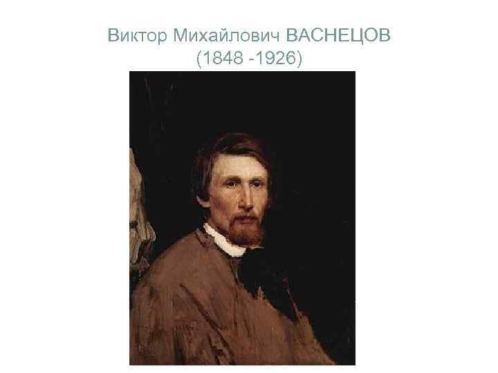Виктор Михайлович ВАСНЕЦОВ (1848 -1926) 