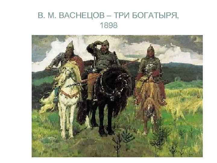 В. М. ВАСНЕЦОВ – ТРИ БОГАТЫРЯ, 1898 