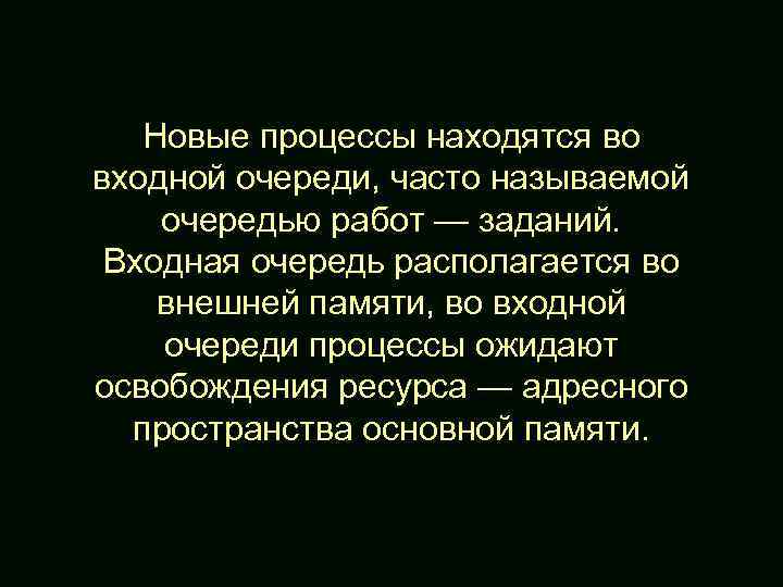 Новые процессы находятся во входной очереди, часто называемой очередью работ — заданий. Входная очередь
