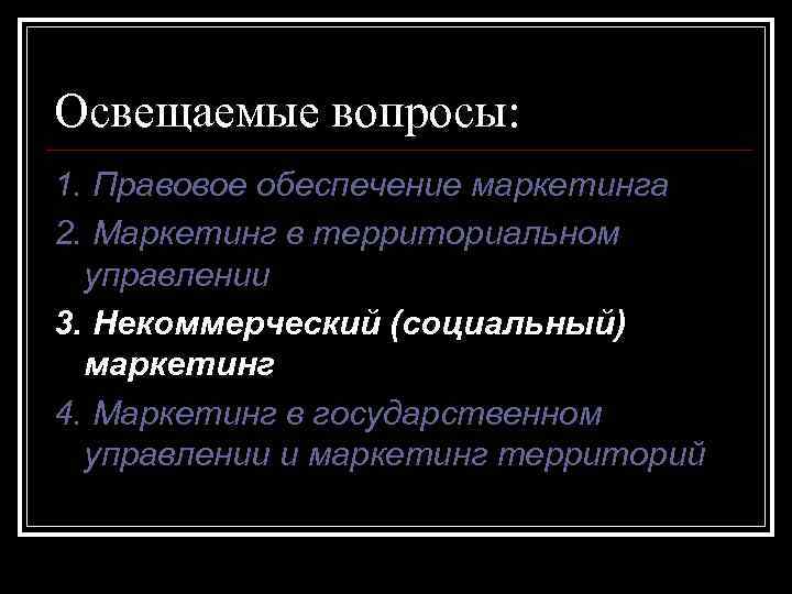 Освещаемые вопросы: 1. Правовое обеспечение маркетинга 2. Маркетинг в территориальном управлении 3. Некоммерческий (социальный)