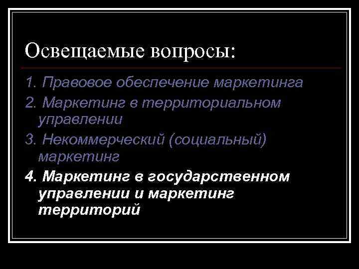 Освещаемые вопросы: 1. Правовое обеспечение маркетинга 2. Маркетинг в территориальном управлении 3. Некоммерческий (социальный)