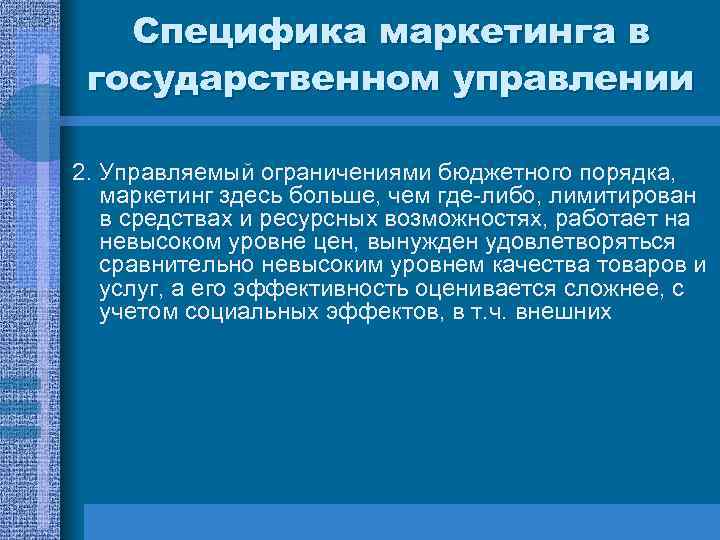 Специфика маркетинга в государственном управлении 2. Управляемый ограничениями бюджетного порядка, маркетинг здесь больше, чем