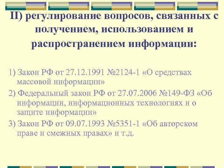 II) регулирование вопросов, связанных с получением, использованием и распространением информации: 1) Закон РФ от