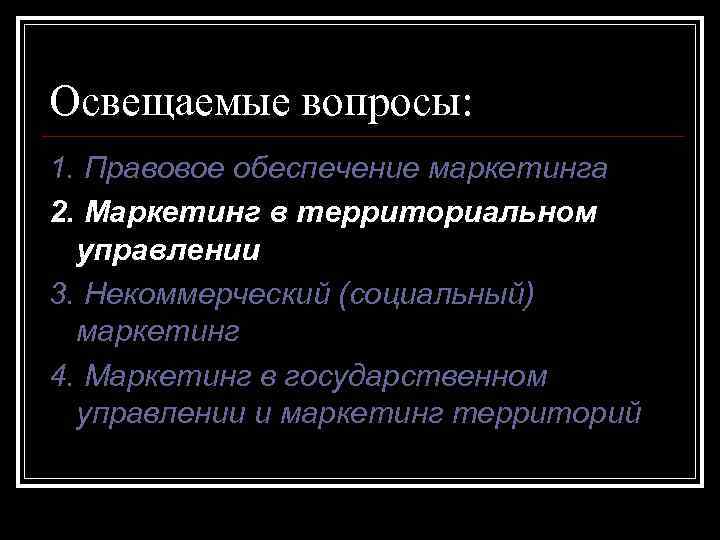 Освещаемые вопросы: 1. Правовое обеспечение маркетинга 2. Маркетинг в территориальном управлении 3. Некоммерческий (социальный)