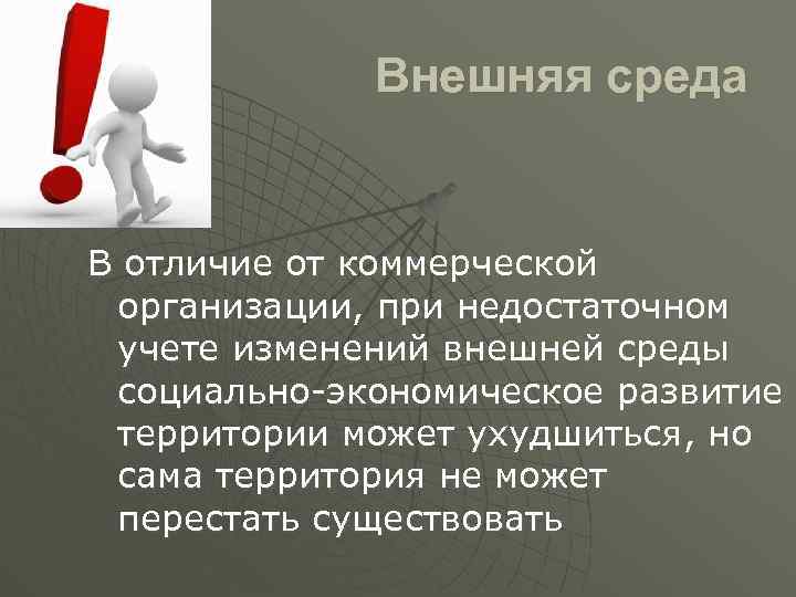 Внешняя среда В отличие от коммерческой организации, при недостаточном учете изменений внешней среды социально-экономическое